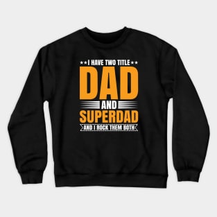 I have two titles dad and superdad and i rock them both Crewneck Sweatshirt